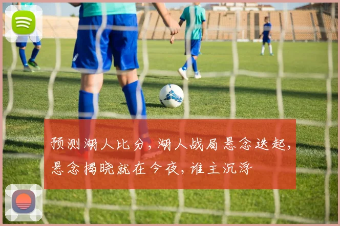 预测湖人比分,湖人战局悬念迭起,悬念揭晓就在今夜,谁主沉浮